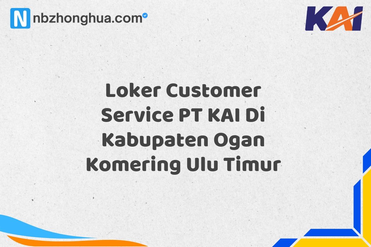 Loker Customer Service PT KAI Di Kabupaten Ogan Komering Ulu Timur