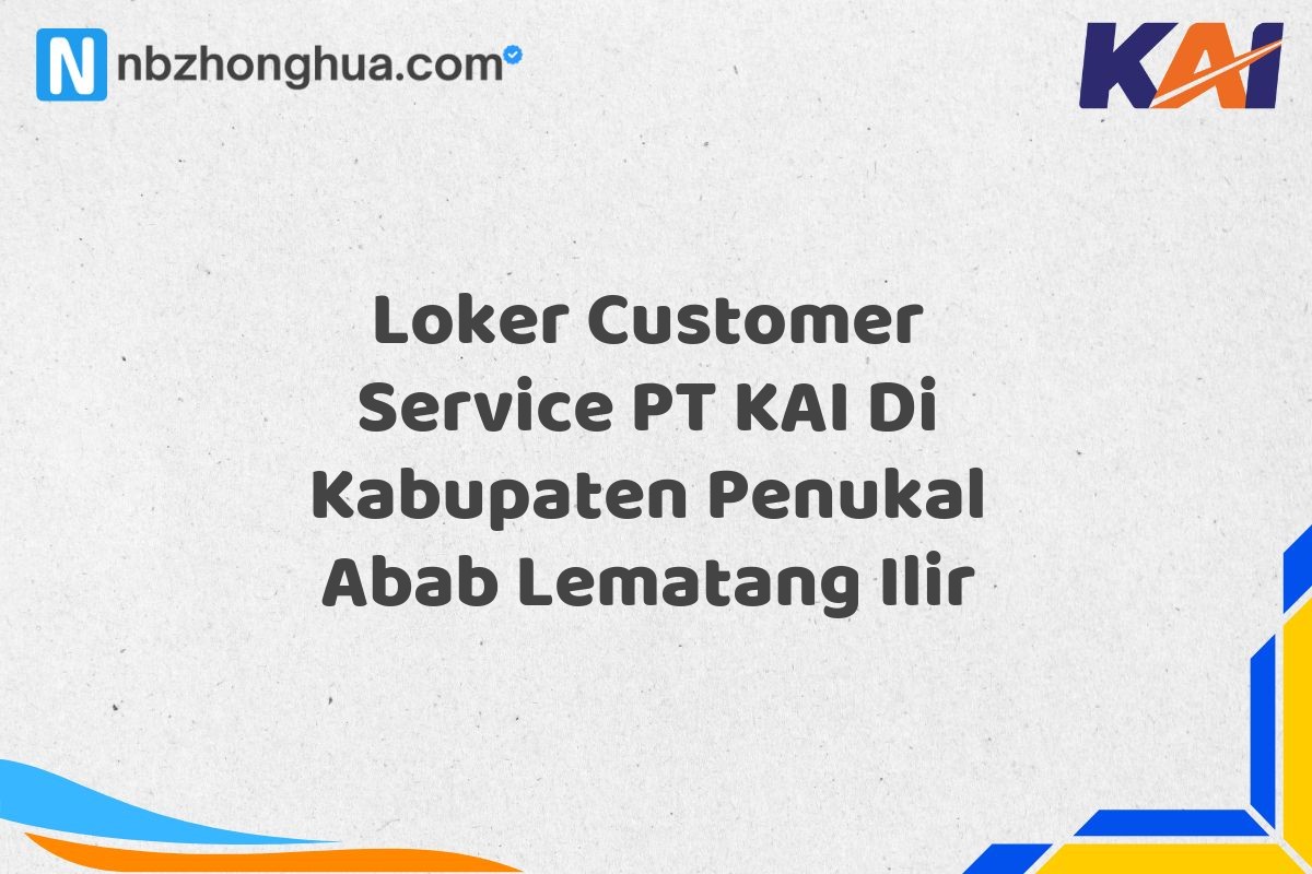 Loker Customer Service PT KAI Di Kabupaten Penukal Abab Lematang Ilir
