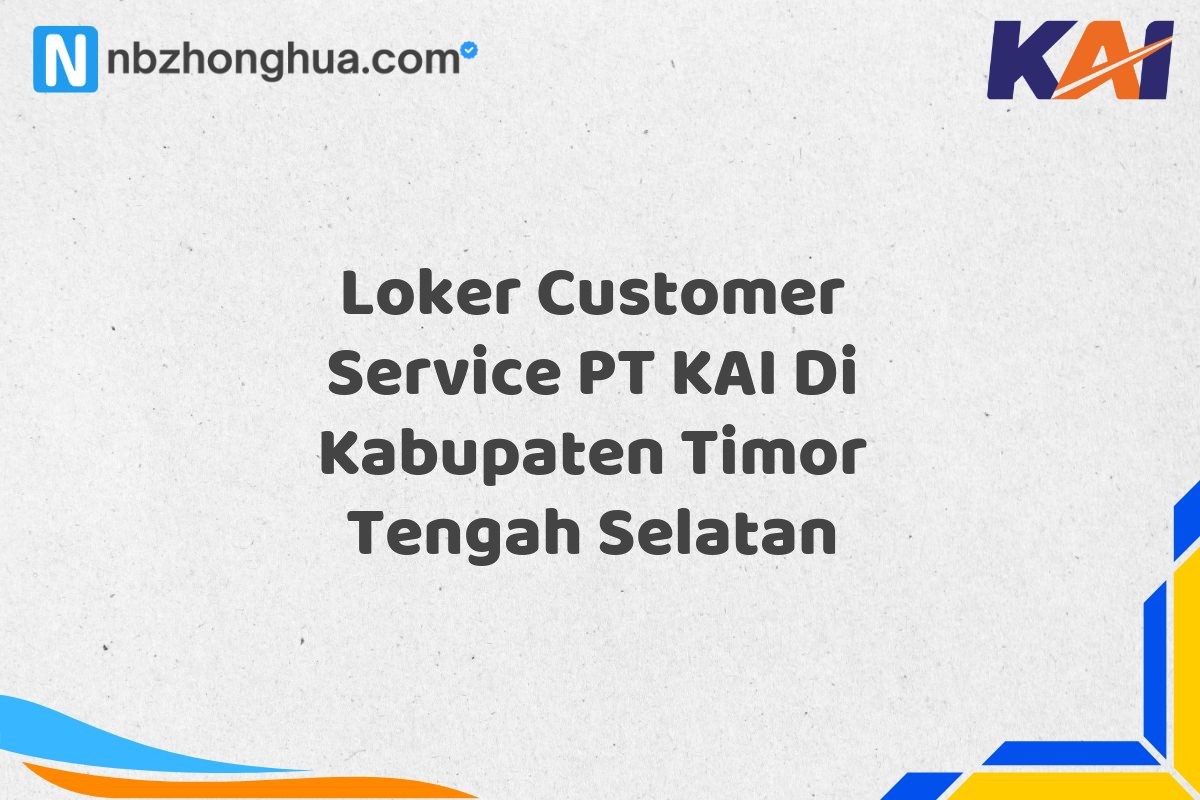 Loker Customer Service PT KAI Di Kabupaten Timor Tengah Selatan