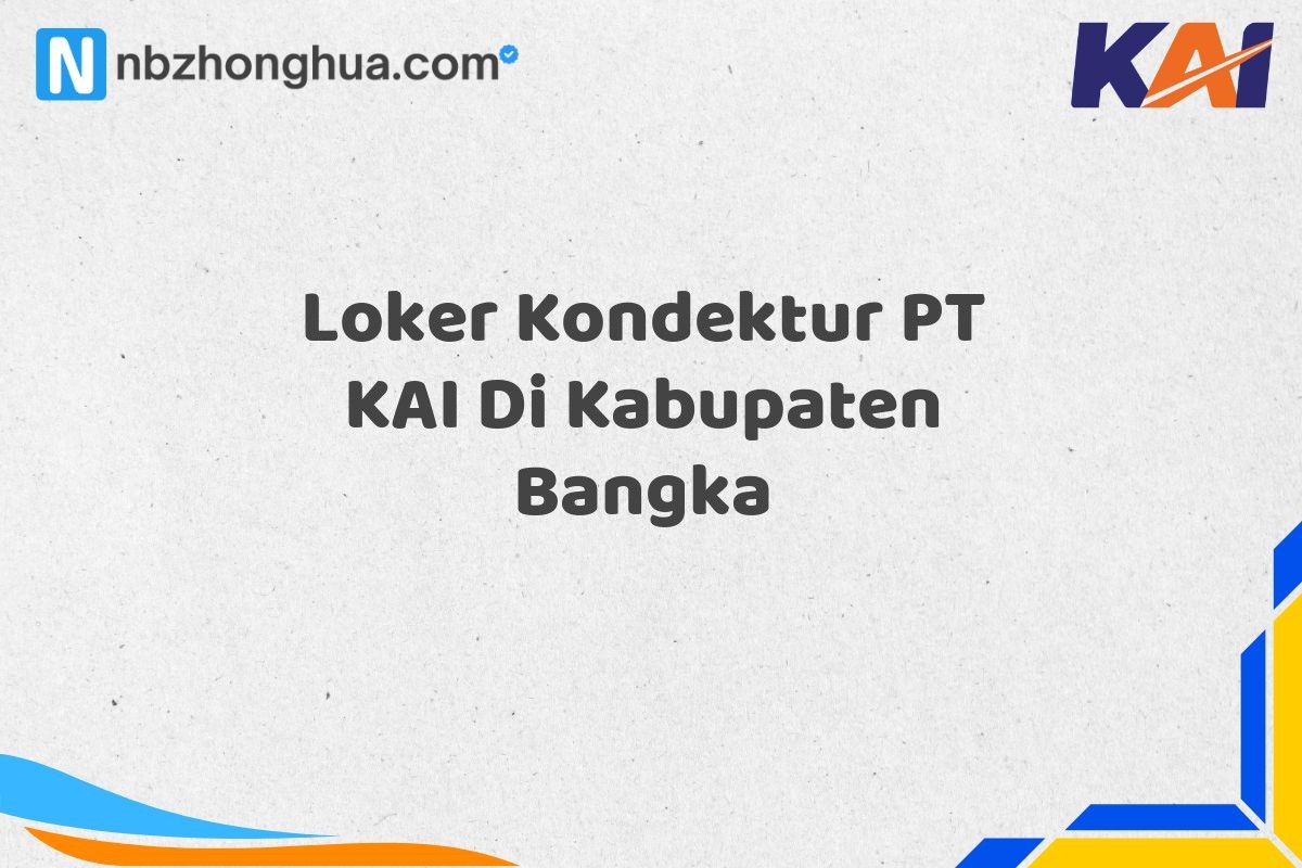 Loker Kondektur PT KAI Di Kabupaten Bangka