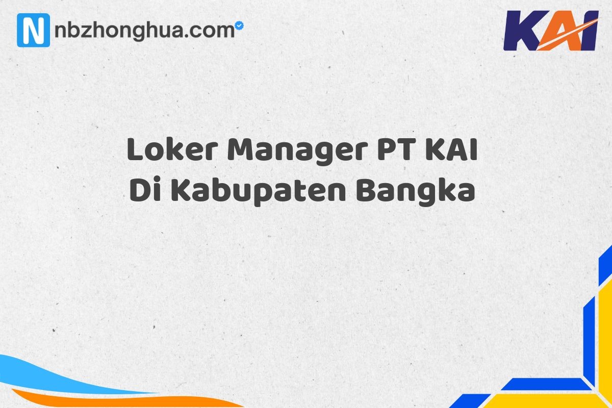 Loker Manager PT KAI Di Kabupaten Bangka