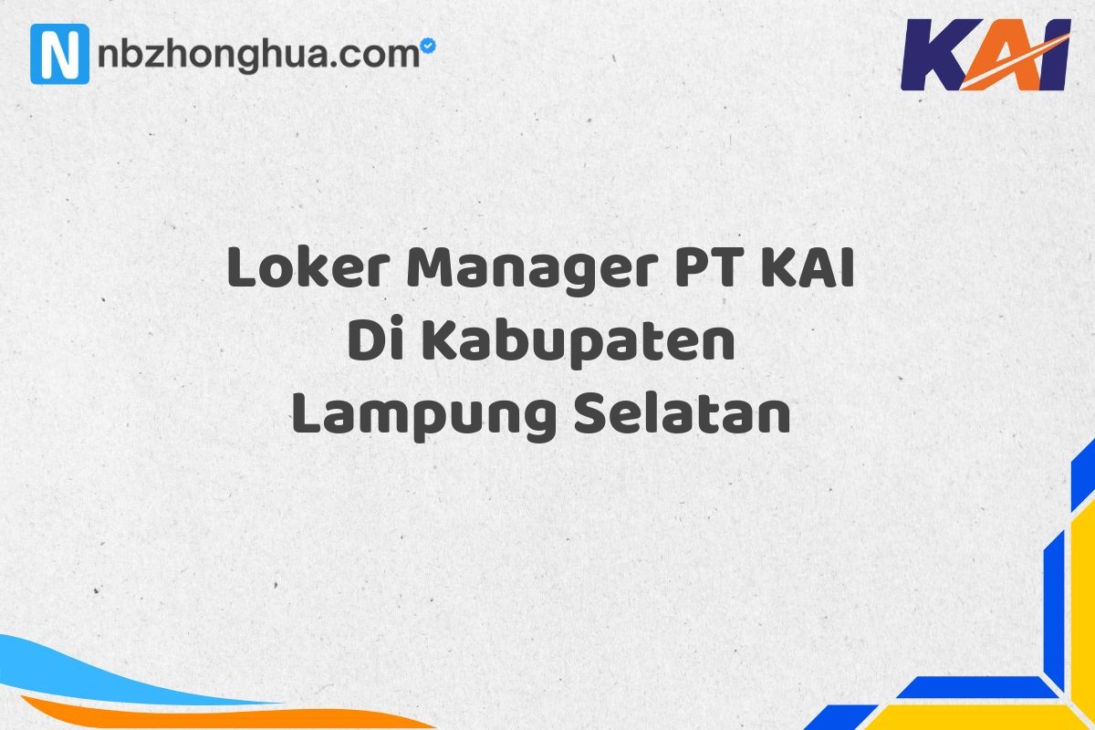 Loker Manager PT KAI Di Kabupaten Lampung Selatan