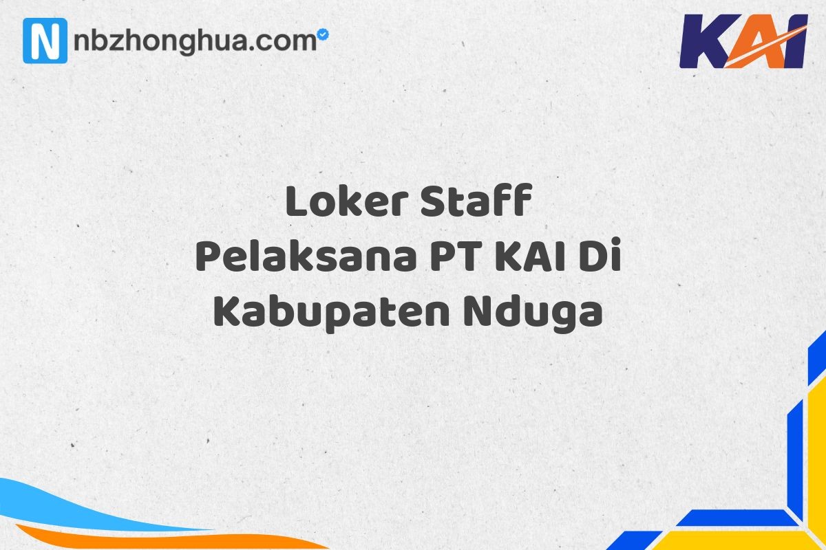 Loker Staff Pelaksana PT KAI Di Kabupaten Nduga