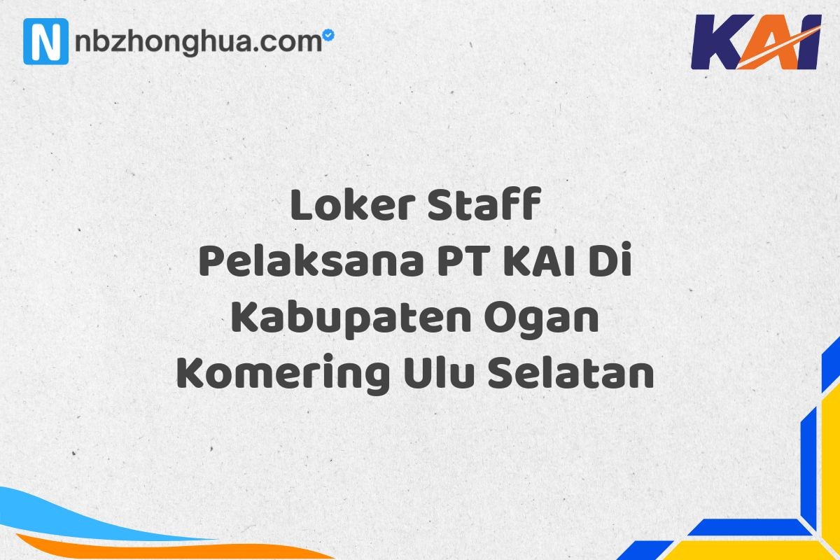 Loker Staff Pelaksana PT KAI Di Kabupaten Ogan Komering Ulu Selatan