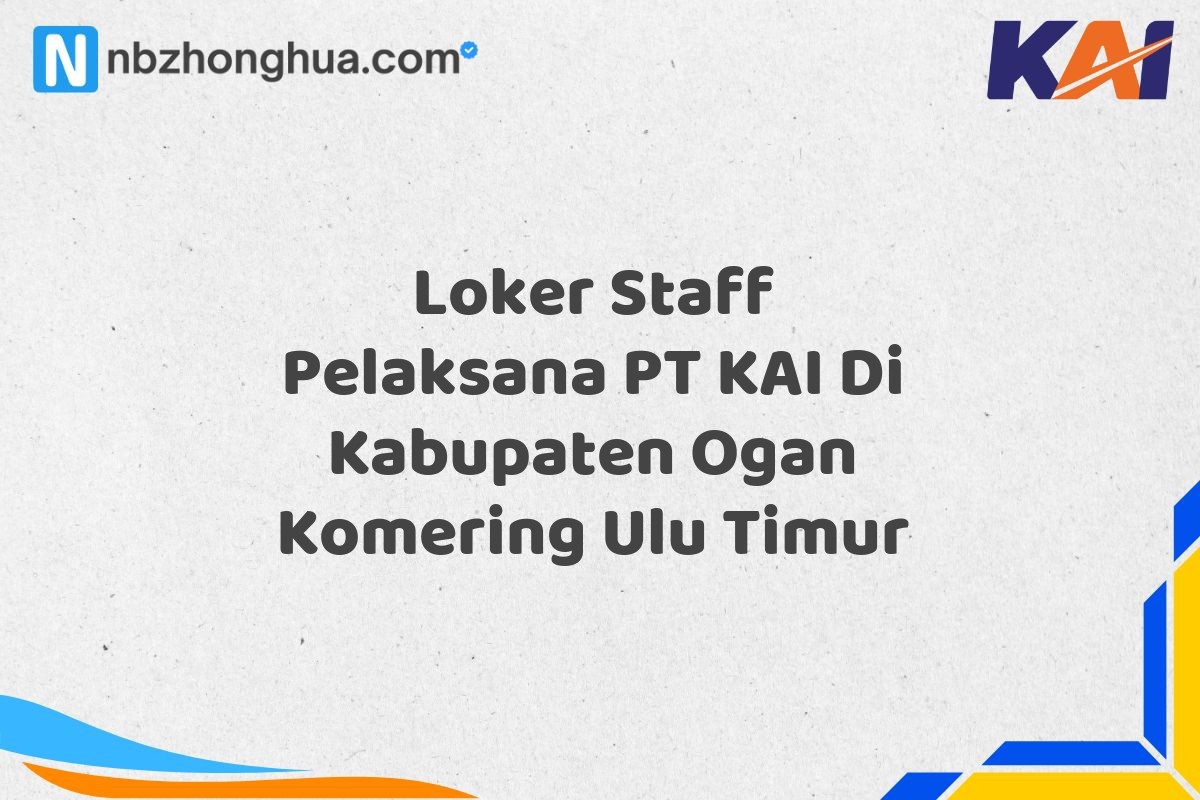Loker Staff Pelaksana PT KAI Di Kabupaten Ogan Komering Ulu Timur