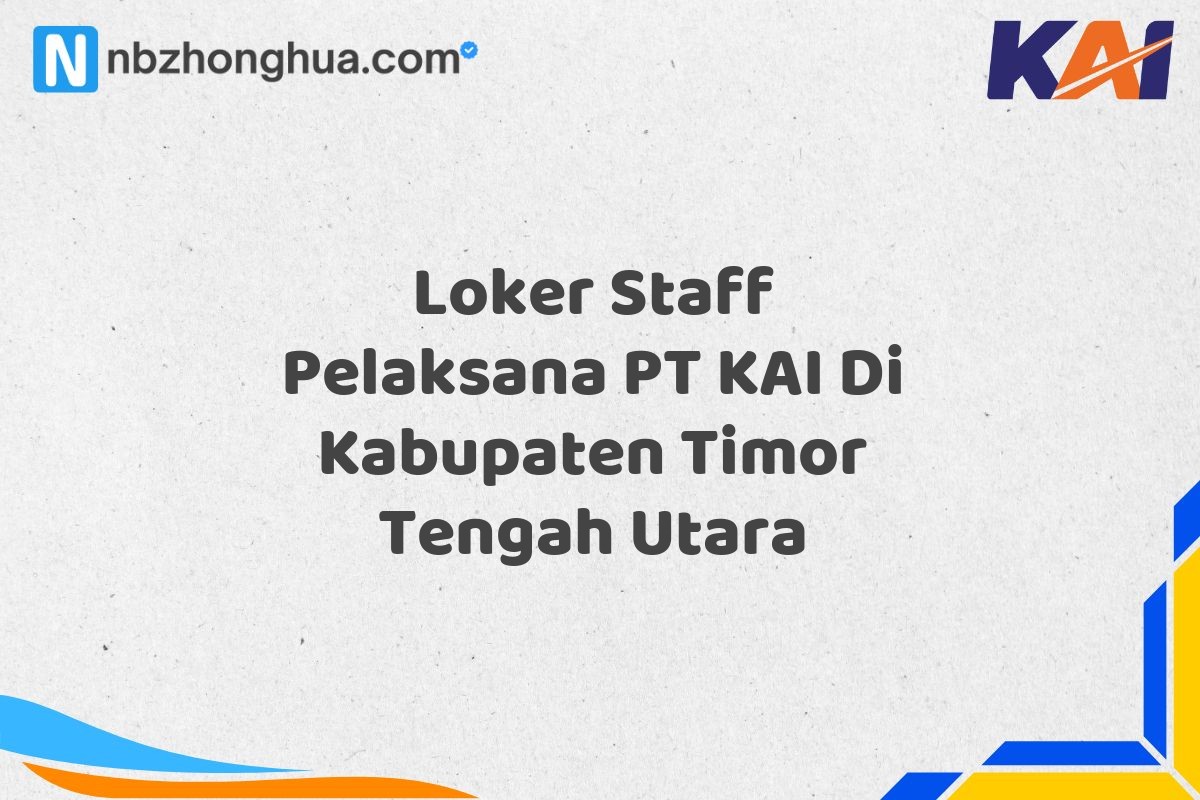 Loker Staff Pelaksana PT KAI Di Kabupaten Timor Tengah Utara