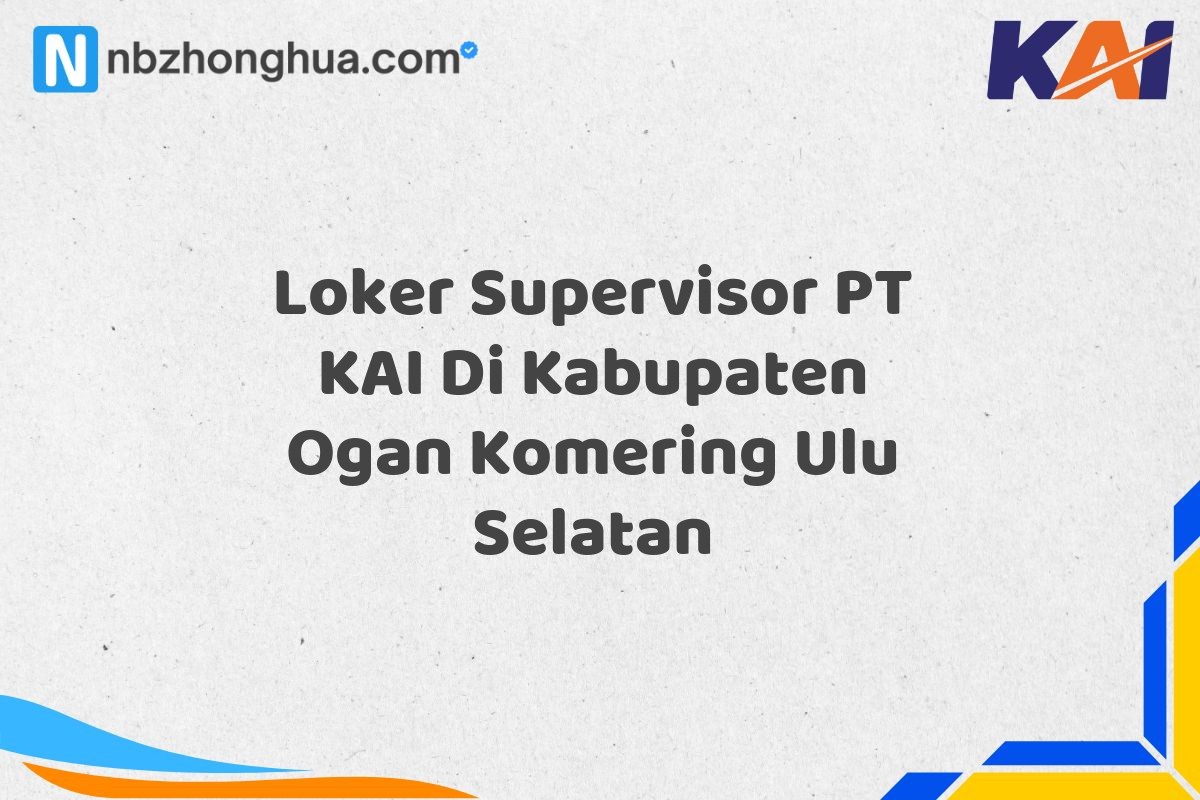 Loker Supervisor PT KAI Di Kabupaten Ogan Komering Ulu Selatan