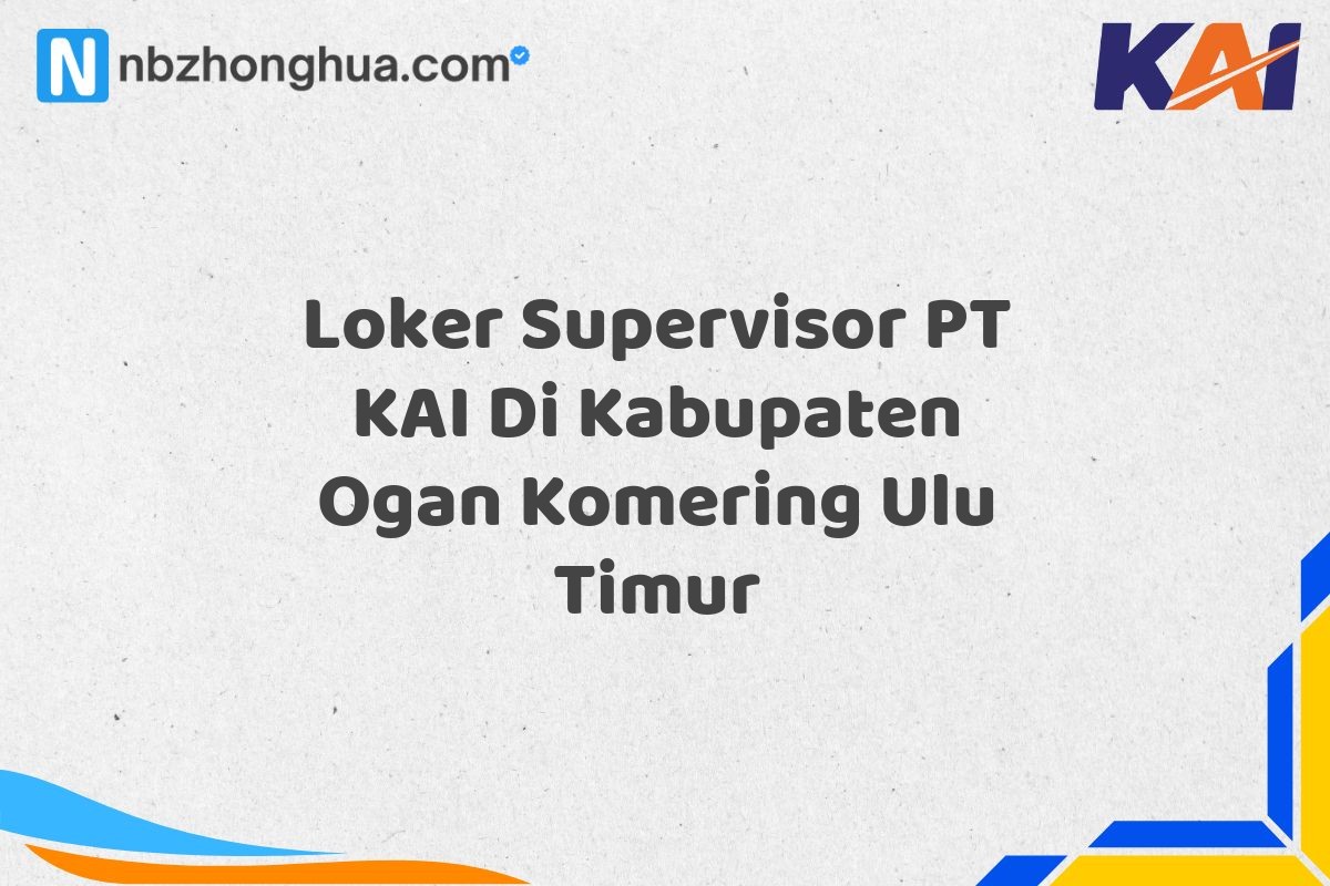 Loker Supervisor PT KAI Di Kabupaten Ogan Komering Ulu Timur