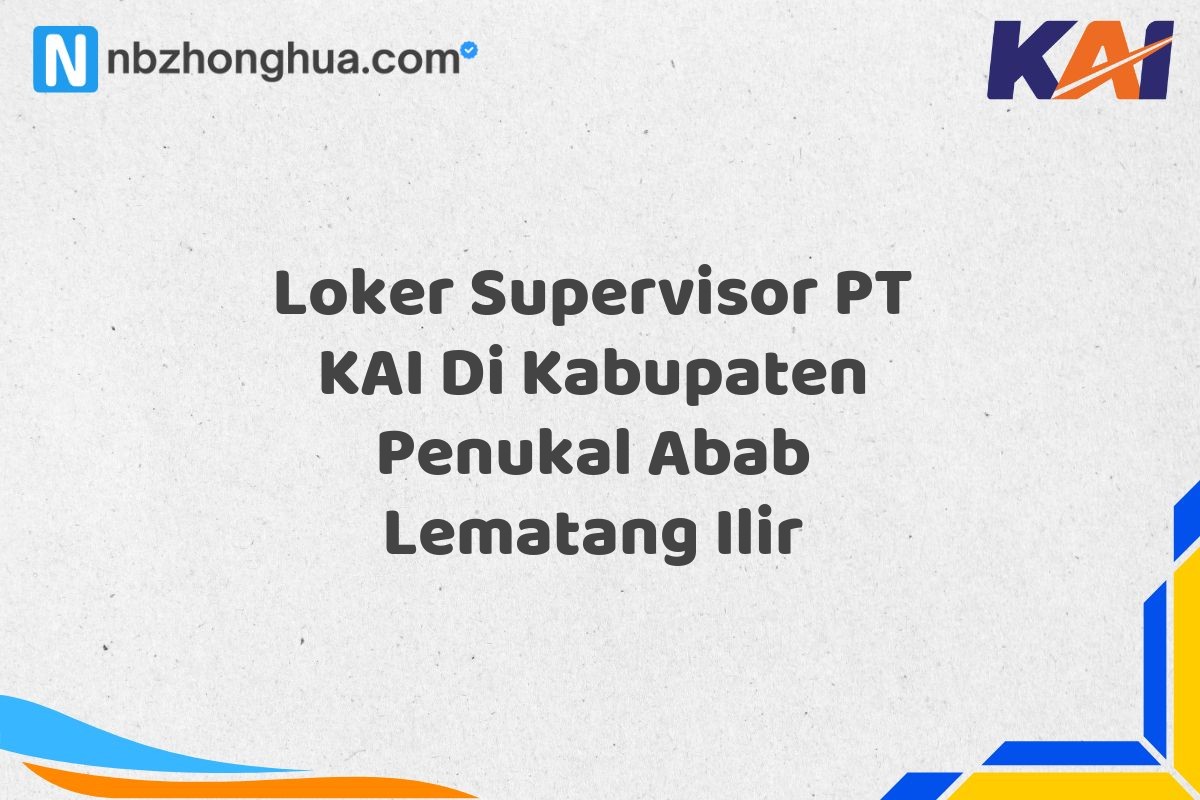 Loker Supervisor PT KAI Di Kabupaten Penukal Abab Lematang Ilir