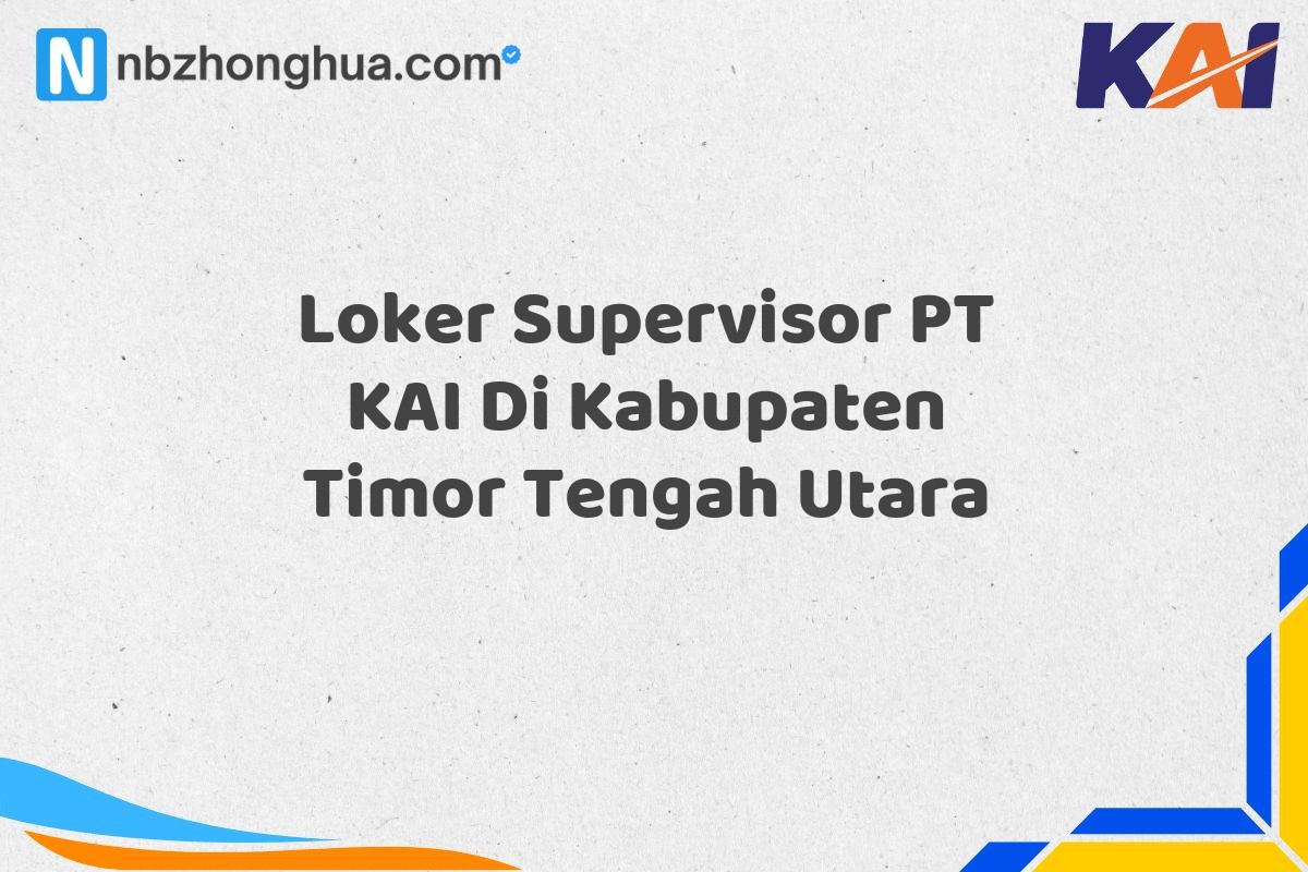 Loker Supervisor PT KAI Di Kabupaten Timor Tengah Utara